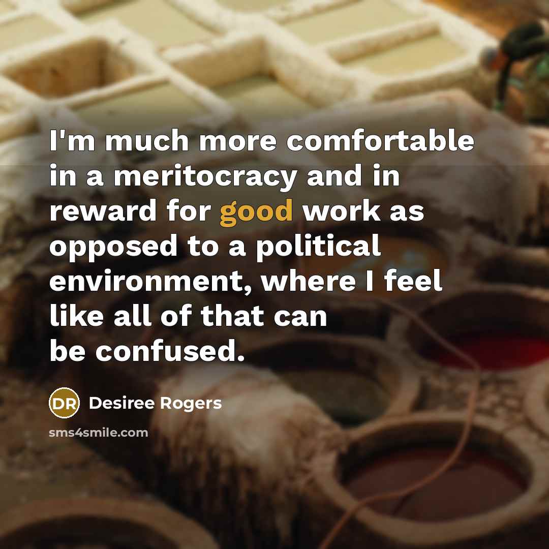 “I'm much more comfortable in a meritocracy and in reward…” quote by Desiree Rogers