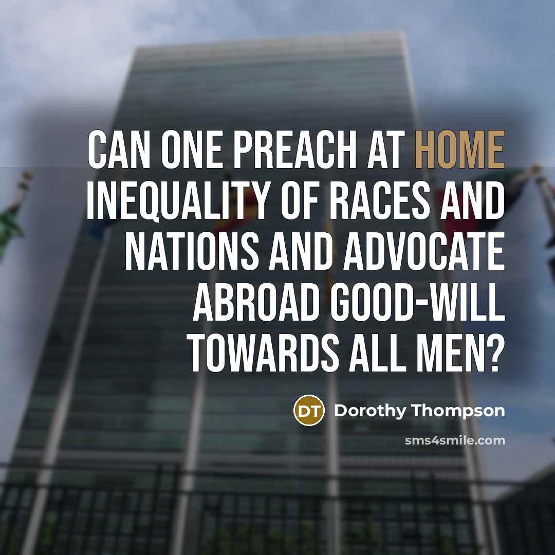 “Can one preach at home inequality of races and nations…” quote by Dorothy Thompson