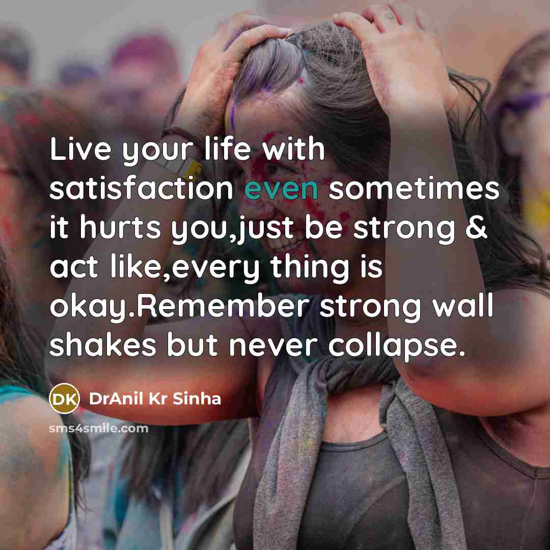 “Live your life with satisfaction even sometimes it hurts you,just…” quote by DrAnil Kr Sinha
