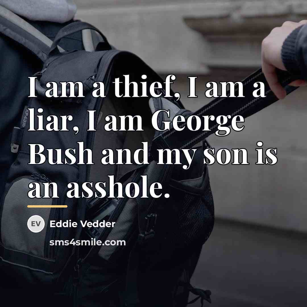 “I am a thief, I am a liar, I am…” quote by Eddie Vedder
