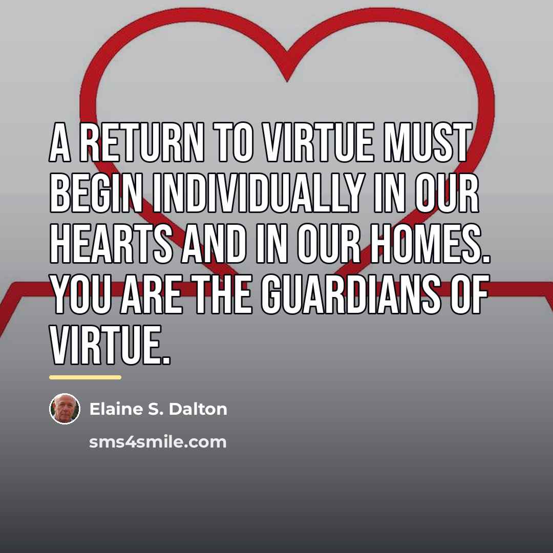 “A return to virtue must begin individually in our hearts…” quote by Elaine S. Dalton