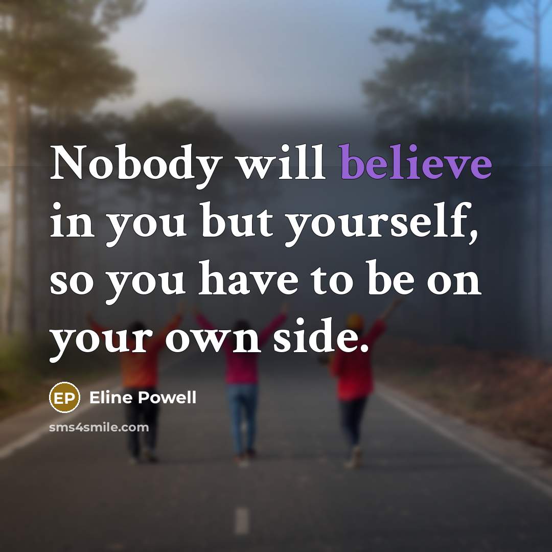 “Nobody will believe in you but yourself, so you have…” quote by Eline Powell