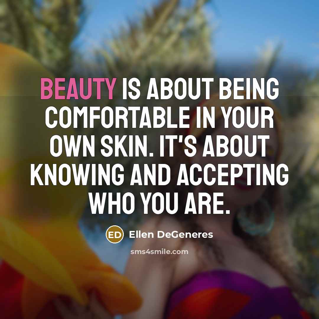 “Beauty is about being comfortable in your own skin. It's…” quote by Ellen DeGeneres