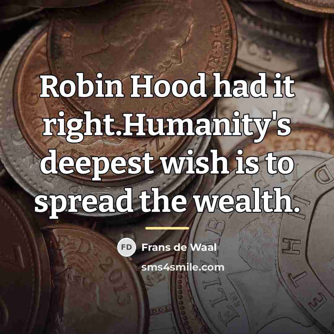 “Robin Hood had it right.Humanity's deepest wish is to spread…” quote by Frans de Waal
