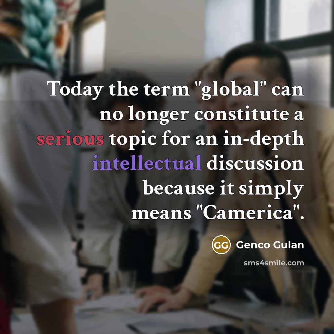 “Today the term "global" can no longer constitute a serious…” quote by Genco Gulan