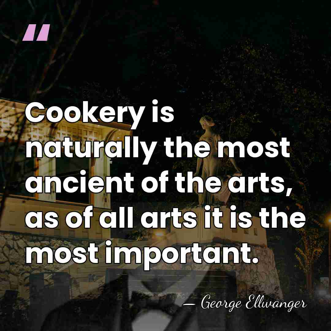 Cookery is naturally the most ancient of the arts, as of all&hellip; - George Ellwanger