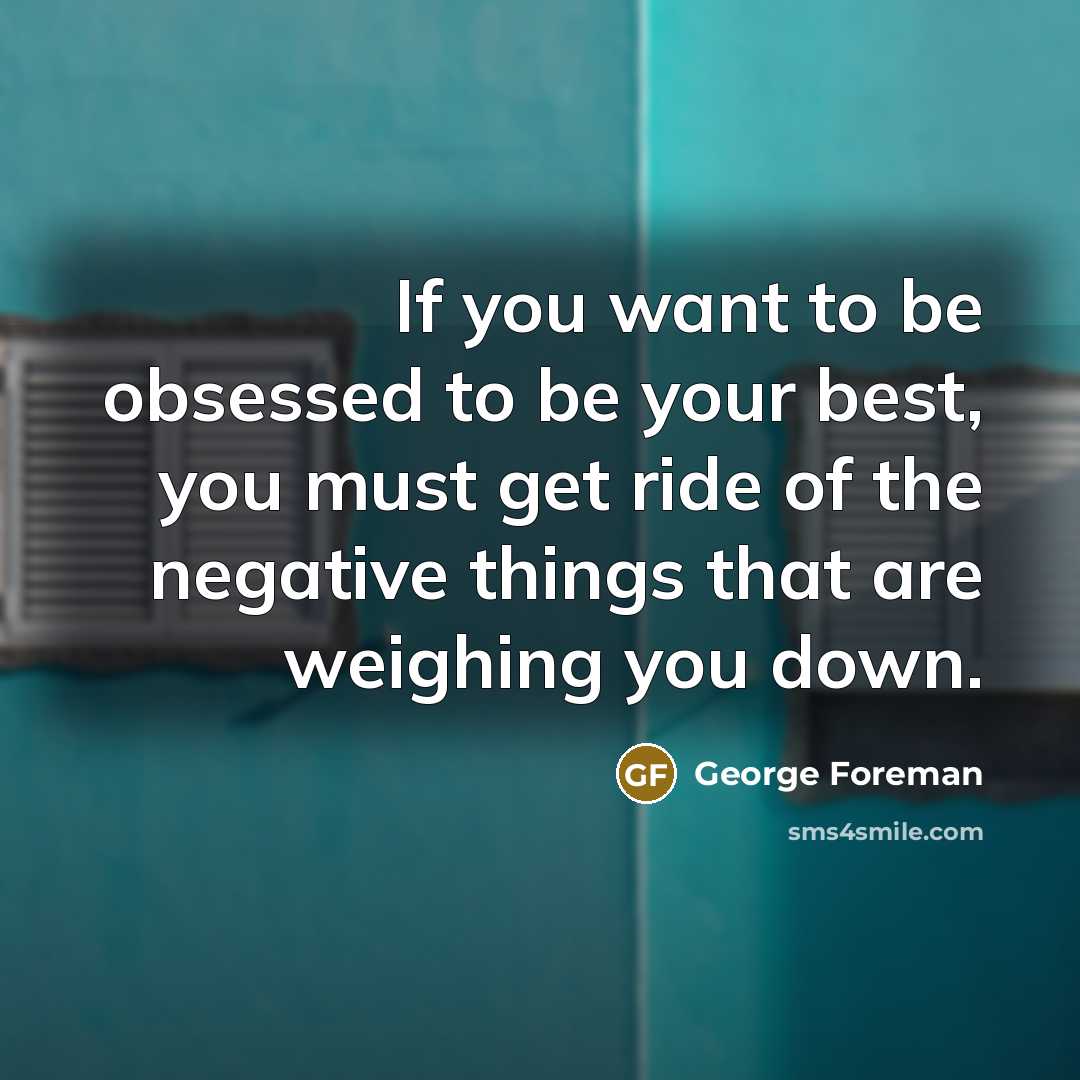 “If you want to be obsessed to be your best,…” quote by George Foreman