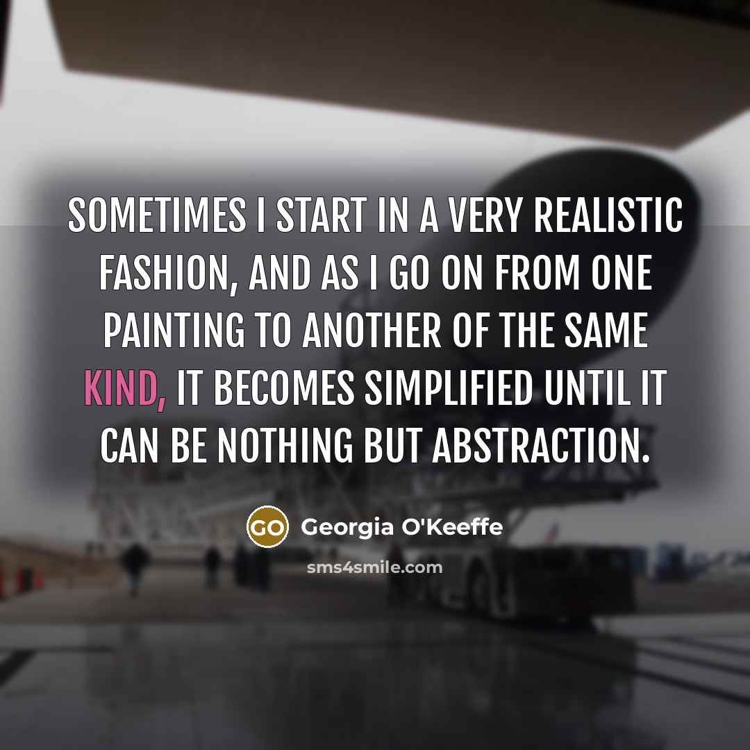 “Sometimes I start in a very realistic fashion, and as…” quote by Georgia O'Keeffe