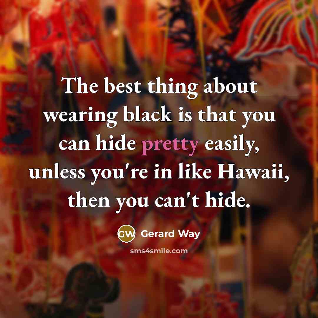 “The best thing about wearing black is that you can…” quote by Gerard Way