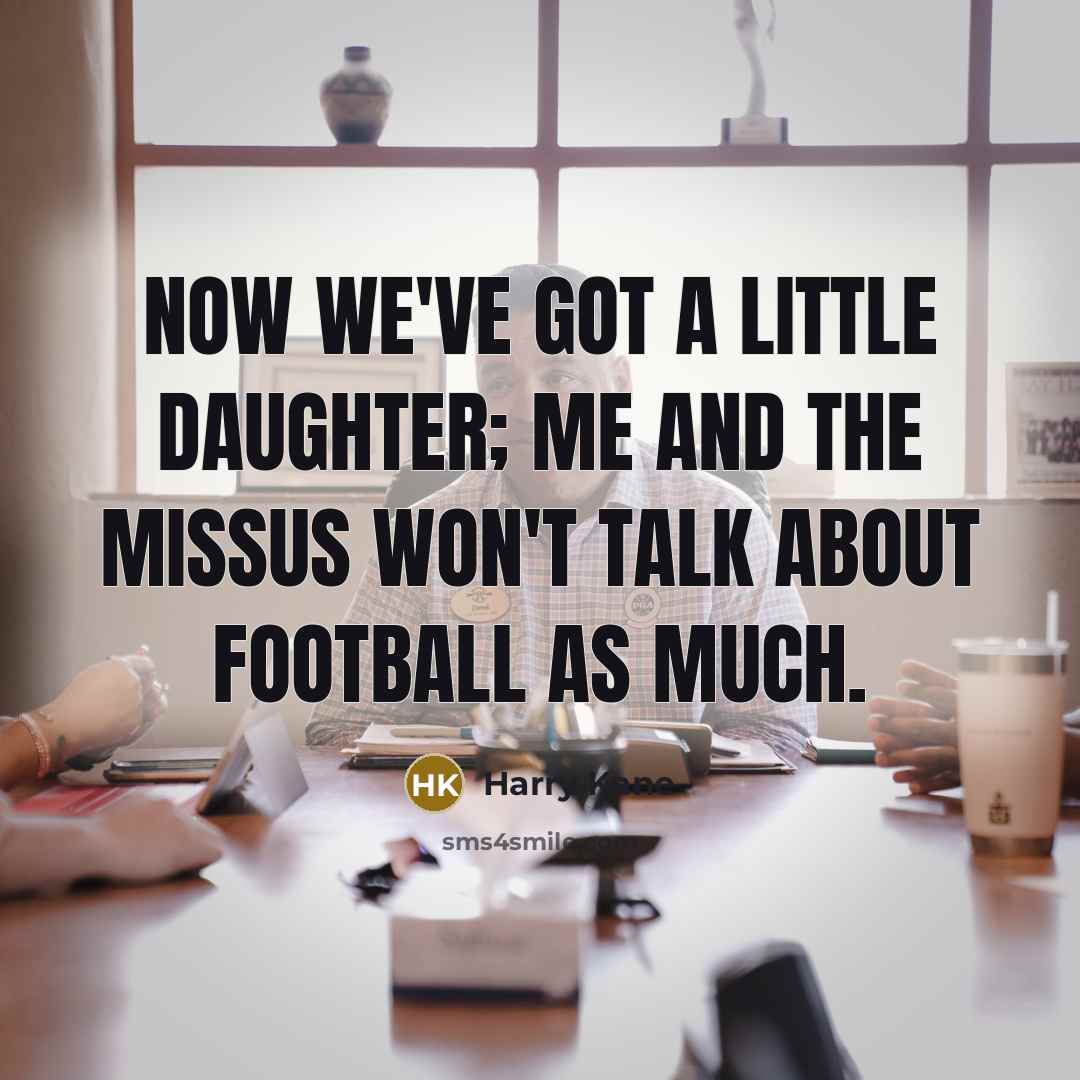 “Now we've got a little daughter; me and the missus…” quote by Harry Kane