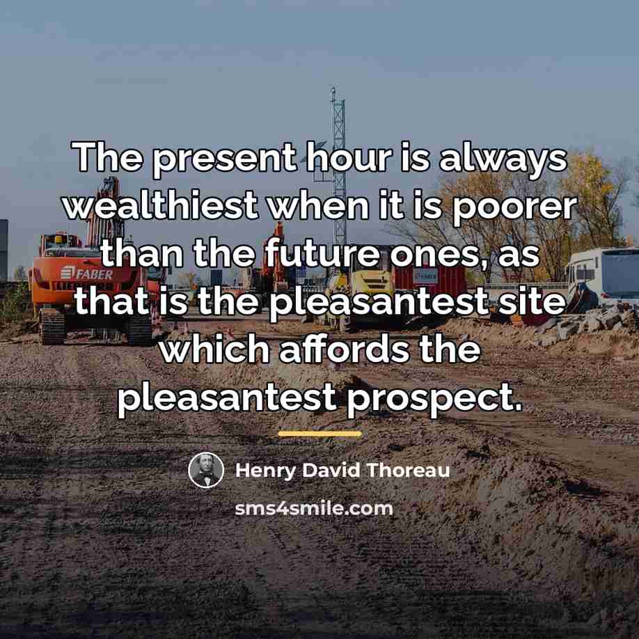 “The present hour is always wealthiest when it is poorer…” quote by Henry David Thoreau
