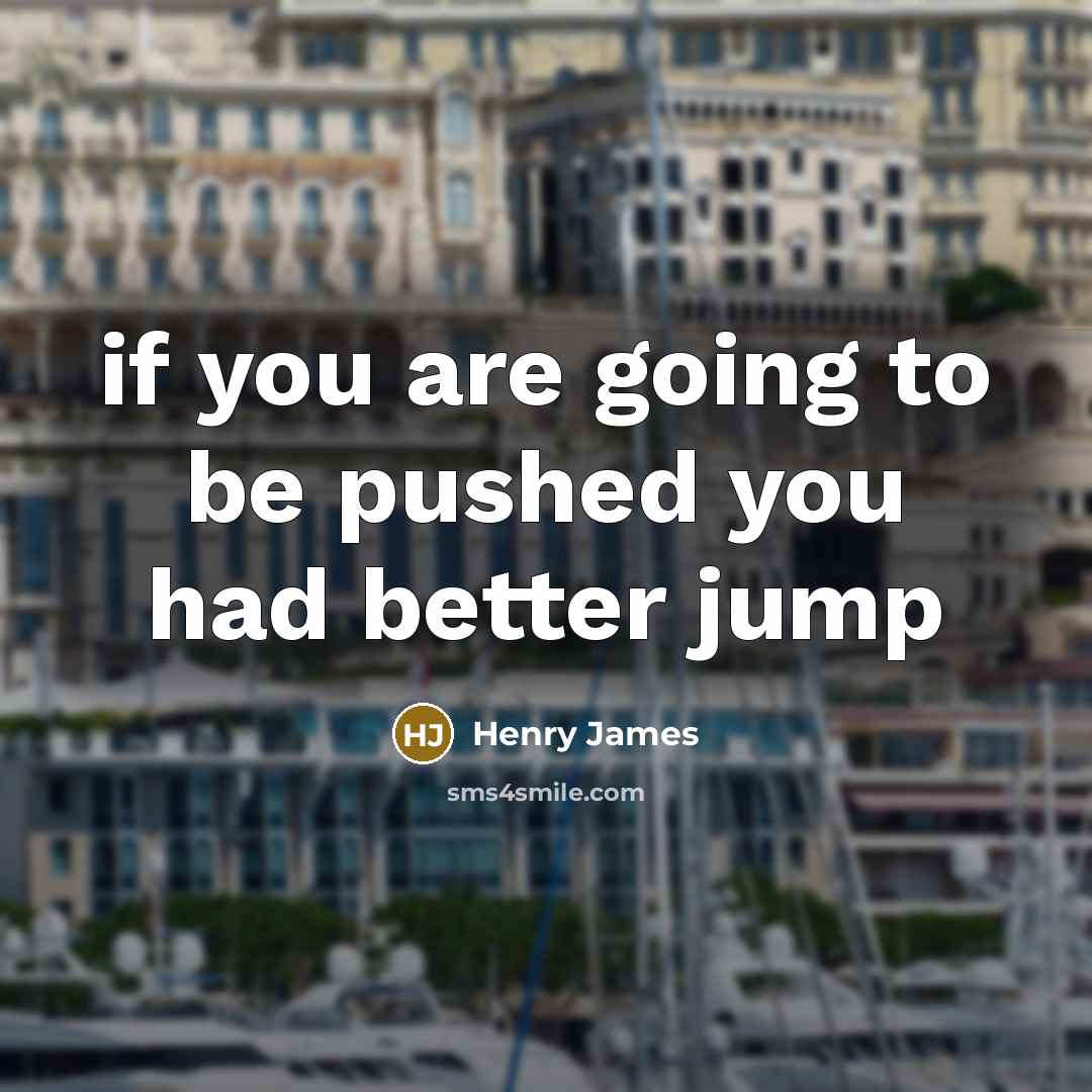 “if you are going to be pushed you had better…” quote by Henry James