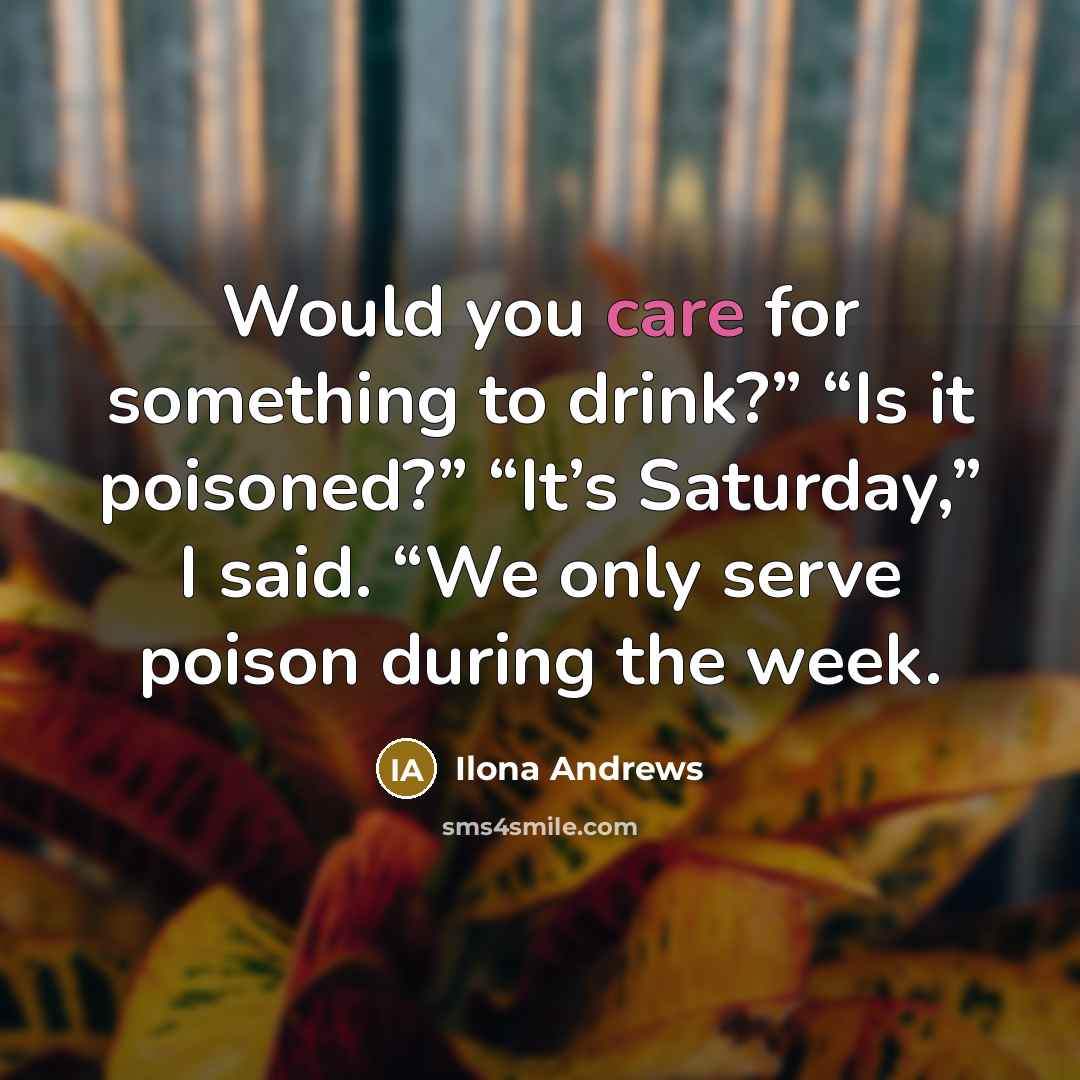 “Would you care for something to drink?” “Is it poisoned?”…” quote by Ilona Andrews