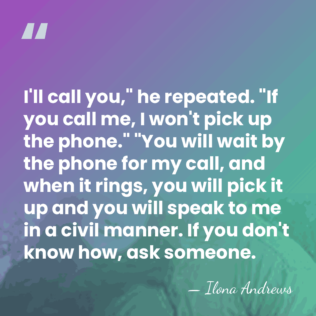 I'll call you," he repeated. "If you call me, I won't pick&hellip; - Ilona Andrews