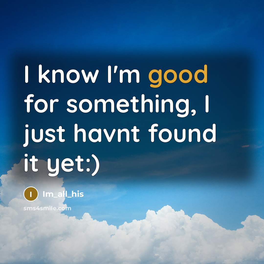“I know I'm good for something, I just havnt found…” quote by Im_all_his