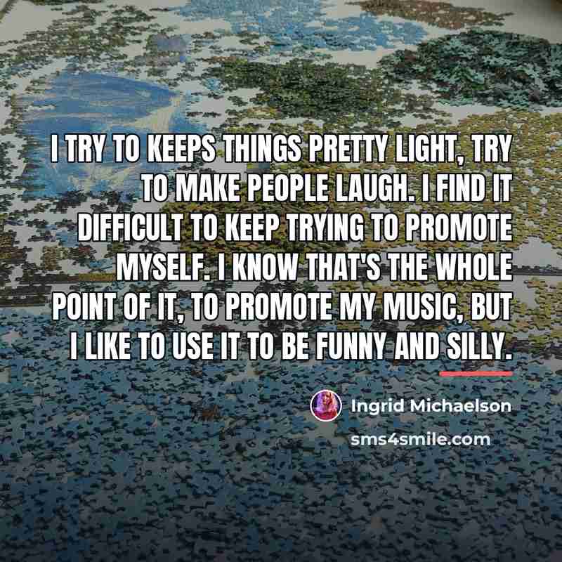 “I try to keeps things pretty light, try to make…” quote by Ingrid Michaelson