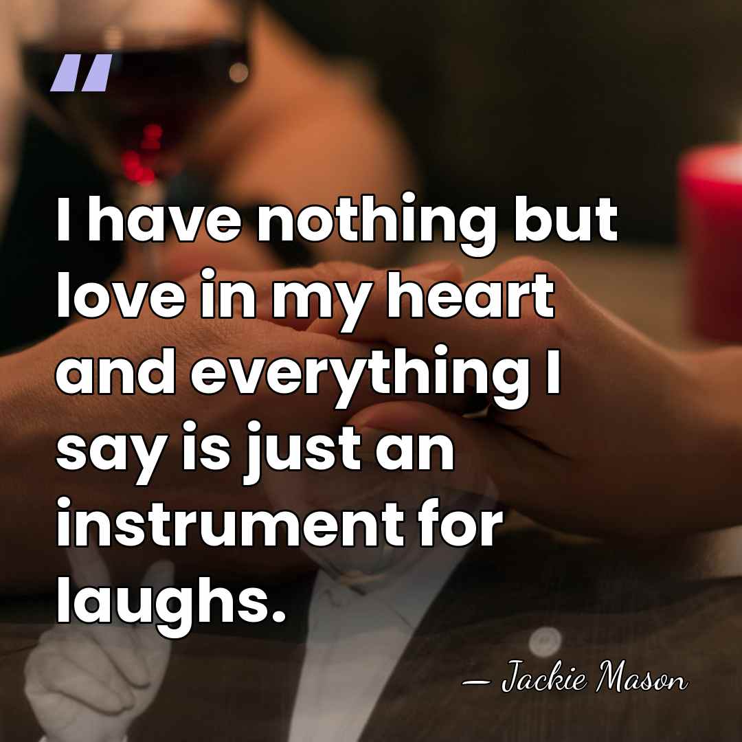 I have nothing but love in my heart and everything I say&hellip; - Jackie Mason