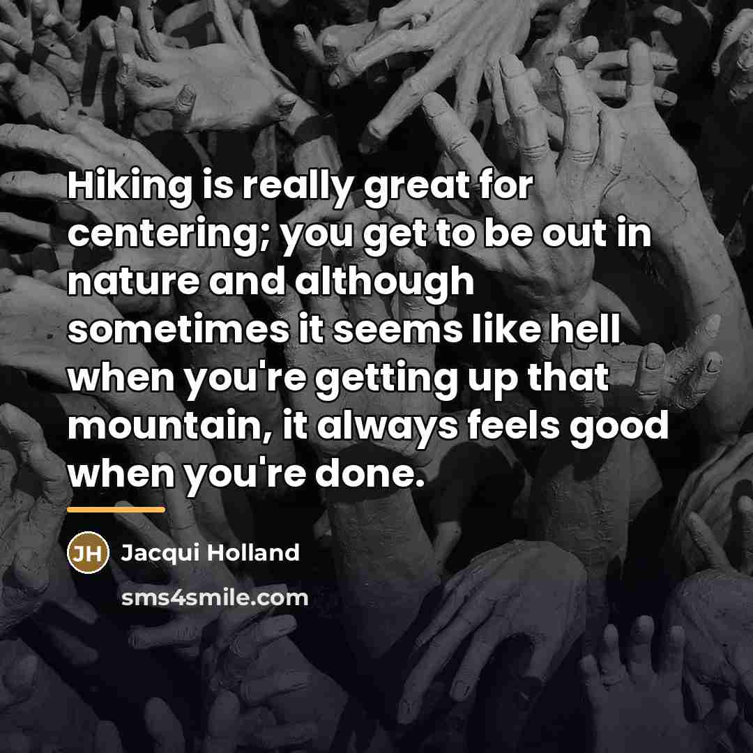 “Hiking is really great for centering; you get to be…” quote by Jacqui Holland