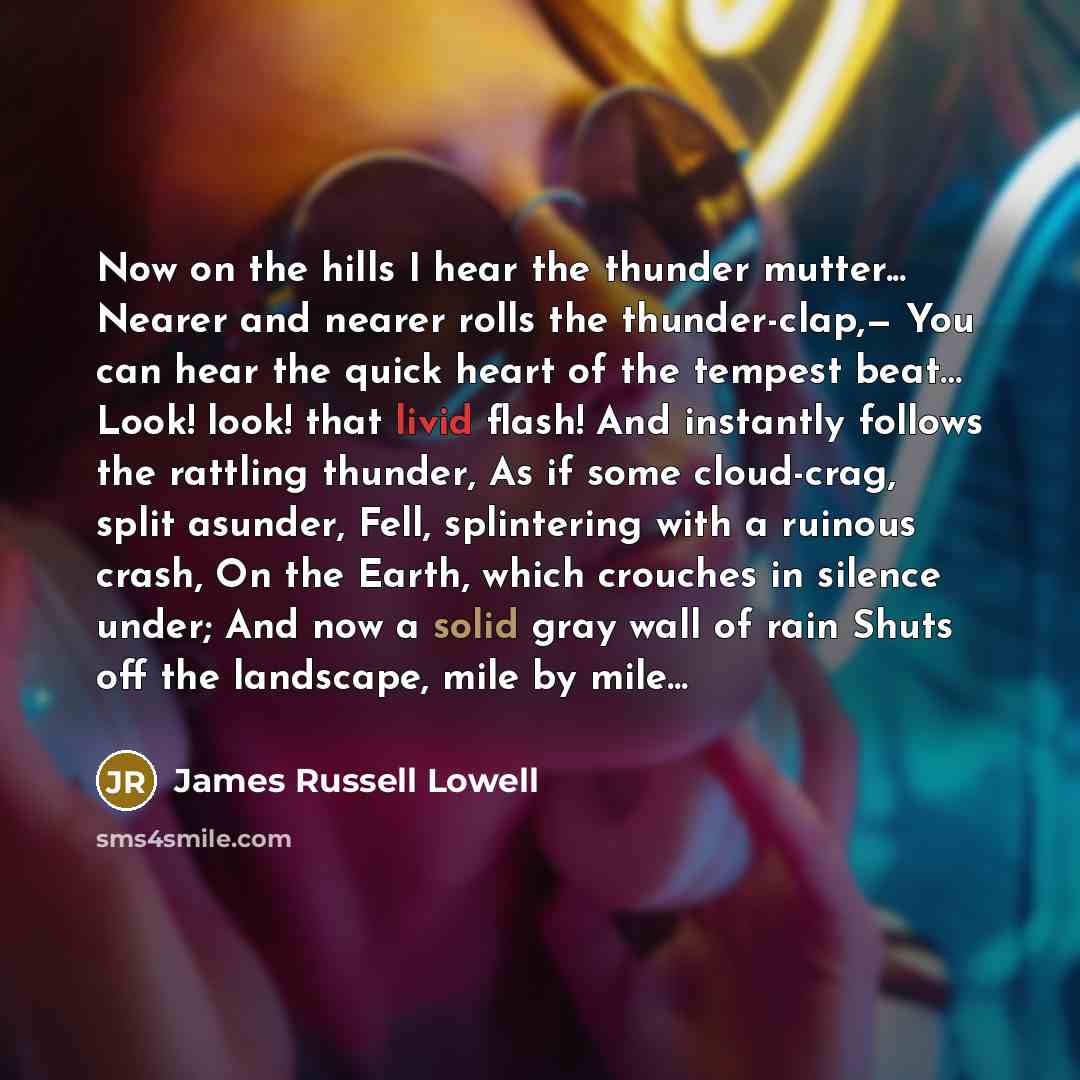 “Now on the hills I hear the thunder mutter... Nearer…” quote by James Russell Lowell