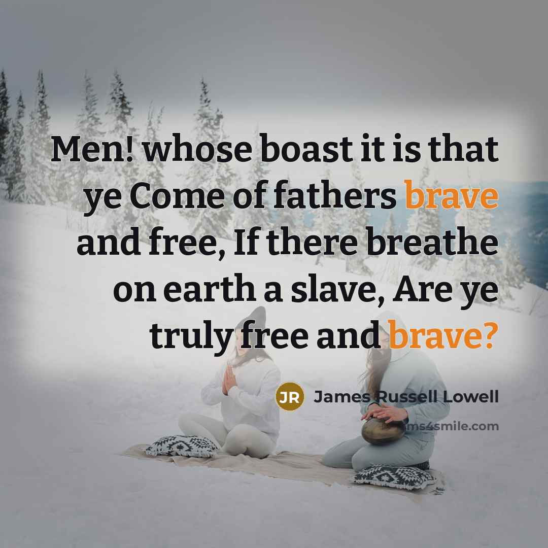 “Men! whose boast it is that ye Come of fathers…” quote by James Russell Lowell