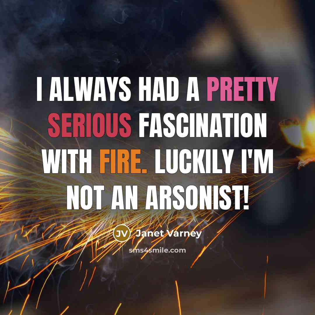“I always had a pretty serious fascination with fire. Luckily…” quote by Janet Varney