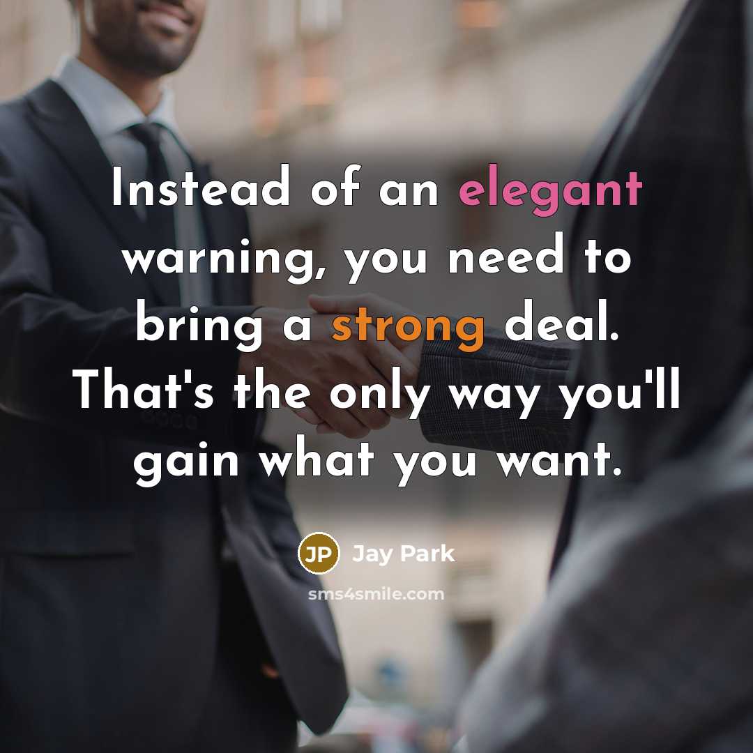 “Instead of an elegant warning, you need to bring a strong deal. That's the only way you'll gain what you want.” quote by Jay Park