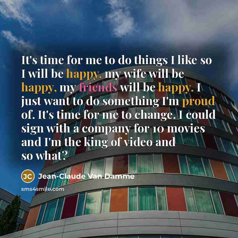 “It's time for me to do things I like so…” quote by Jean-Claude Van Damme