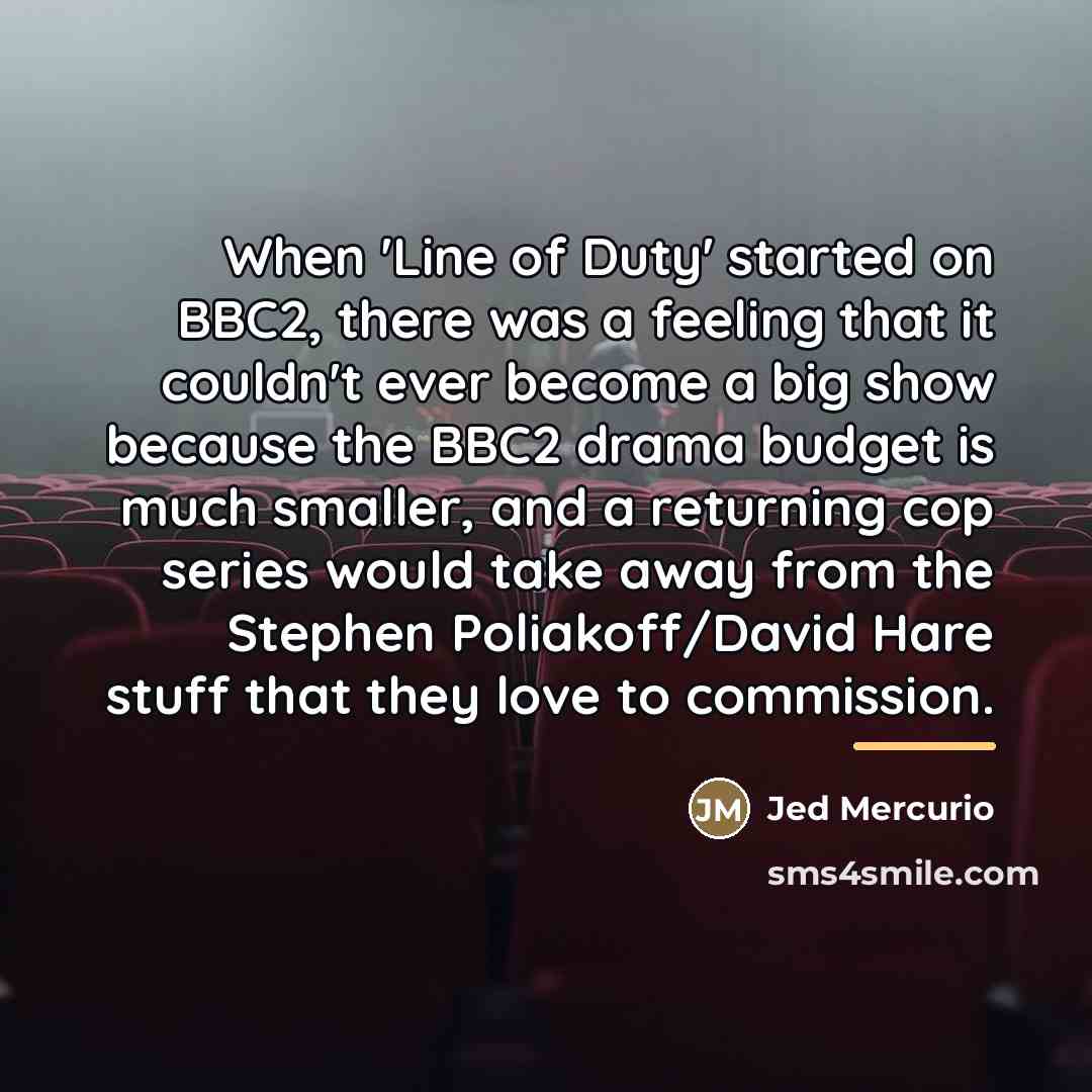 “When 'Line of Duty' started on BBC2, there was a…” quote by Jed Mercurio