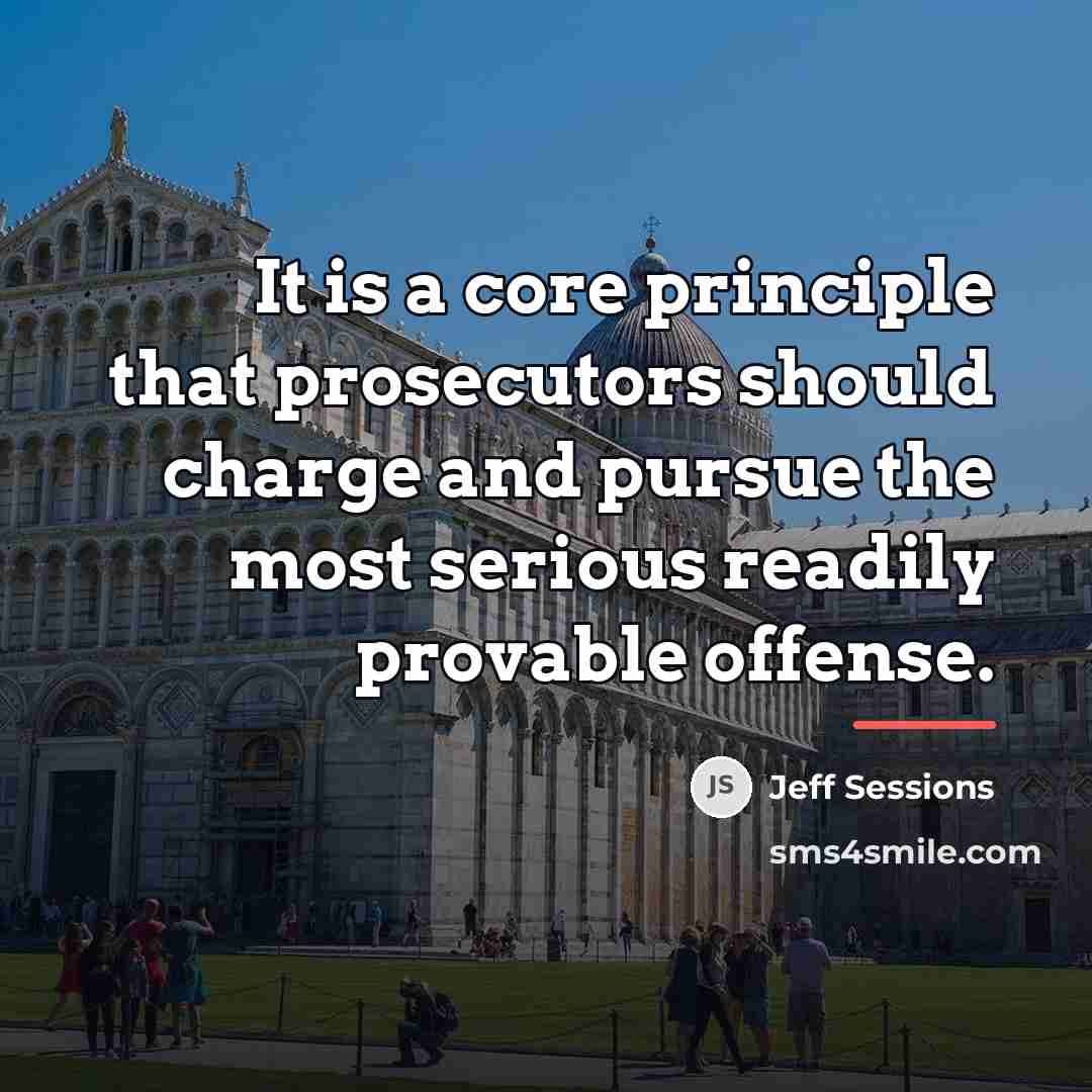 “It is a core principle that prosecutors should charge and…” quote by Jeff Sessions