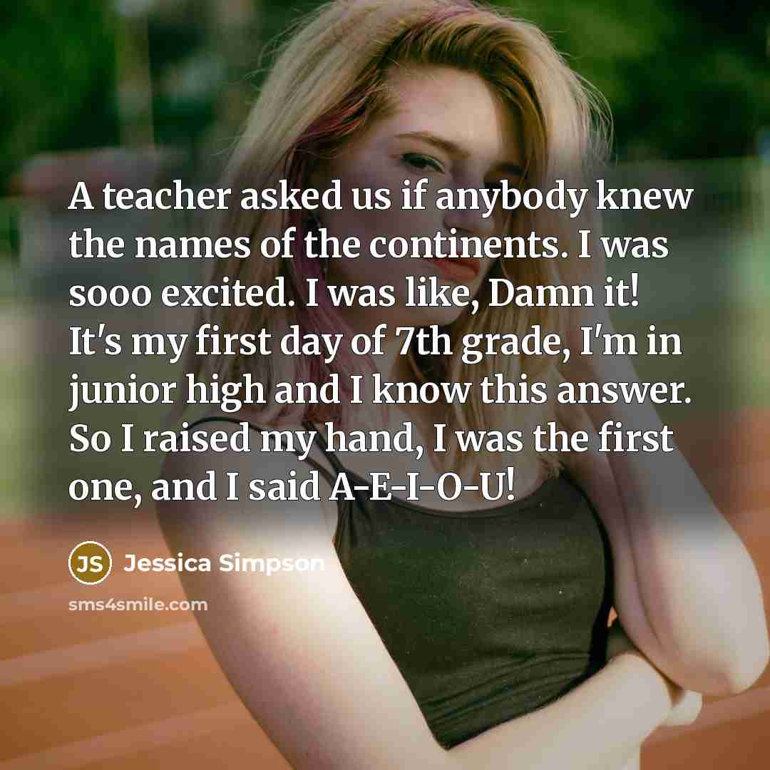 “A teacher asked us if anybody knew the names of…” quote by Jessica Simpson