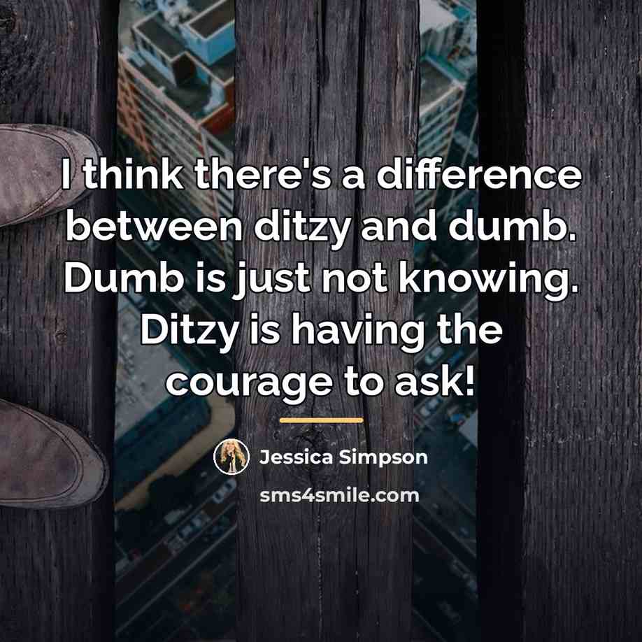 “I think there's a difference between ditzy and dumb. Dumb…” quote by Jessica Simpson