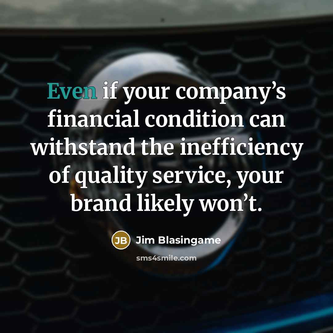 “Even if your company’s financial condition can withstand the inefficiency…” quote by Jim Blasingame