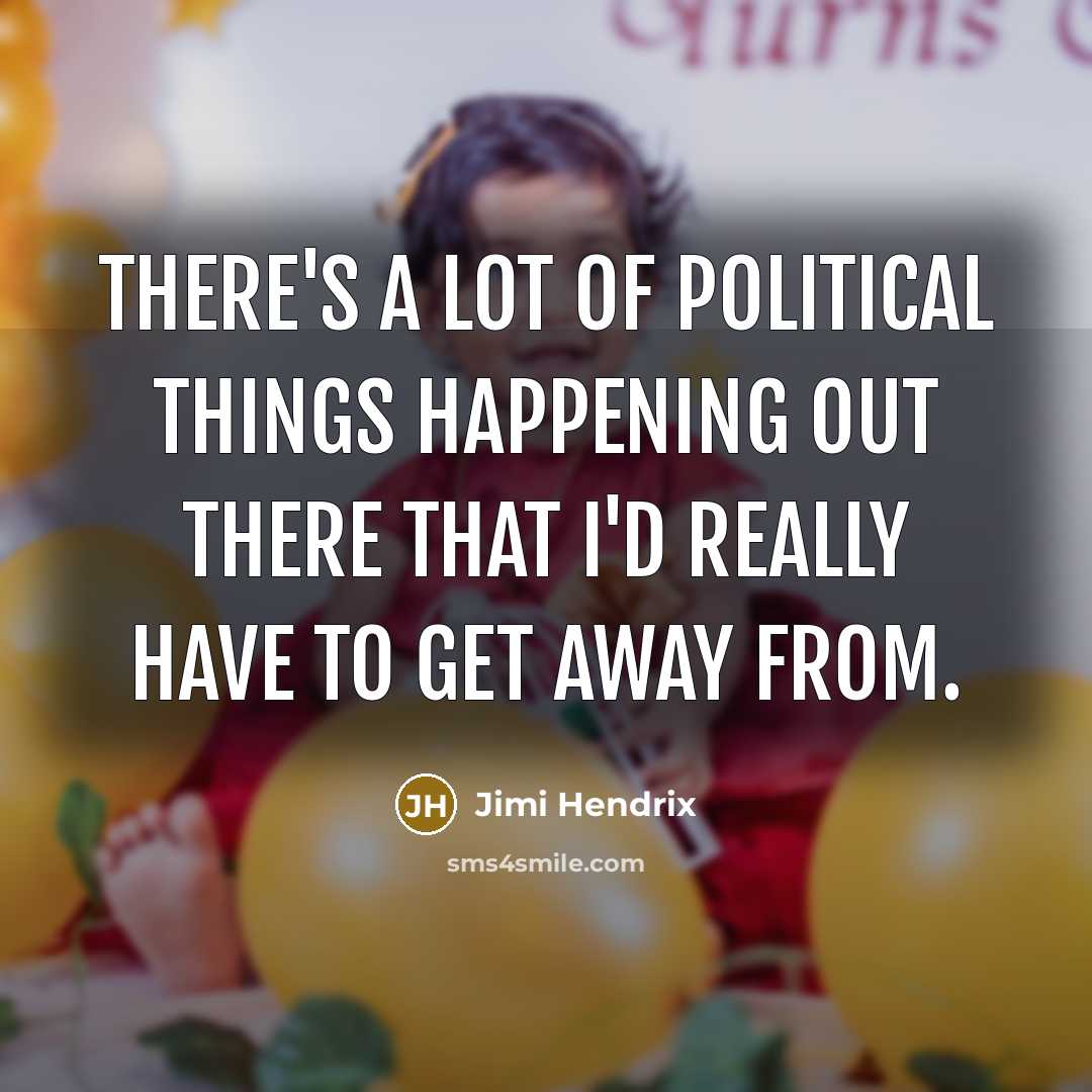 “There's a lot of political things happening out there that…” quote by Jimi Hendrix
