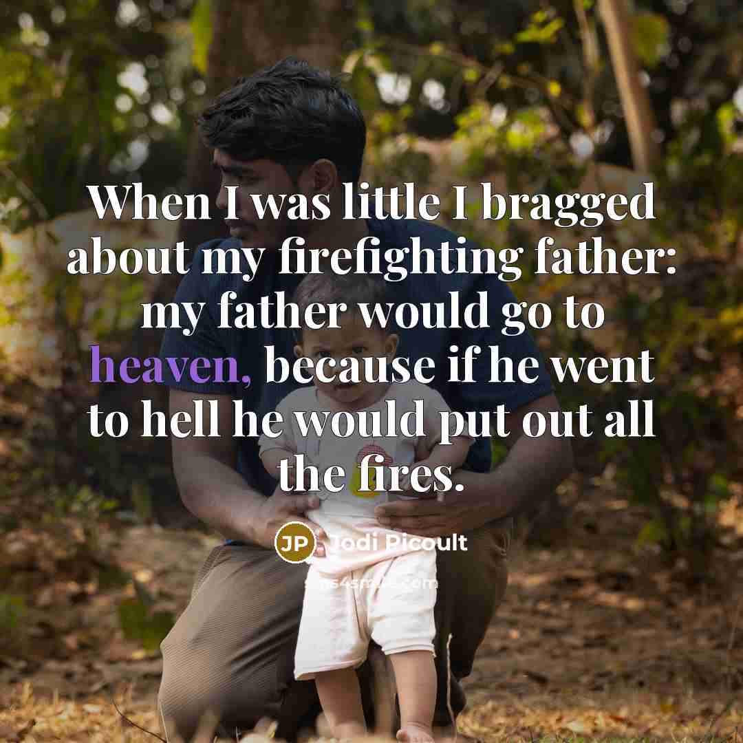 “When I was little I bragged about my firefighting father:…” quote by Jodi Picoult