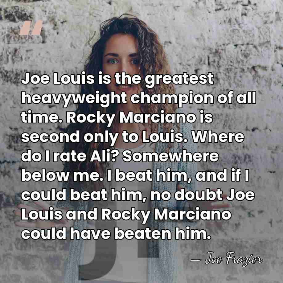 Joe Louis is the greatest heavyweight champion of all time. Rocky Marciano&hellip; - Joe Frazier