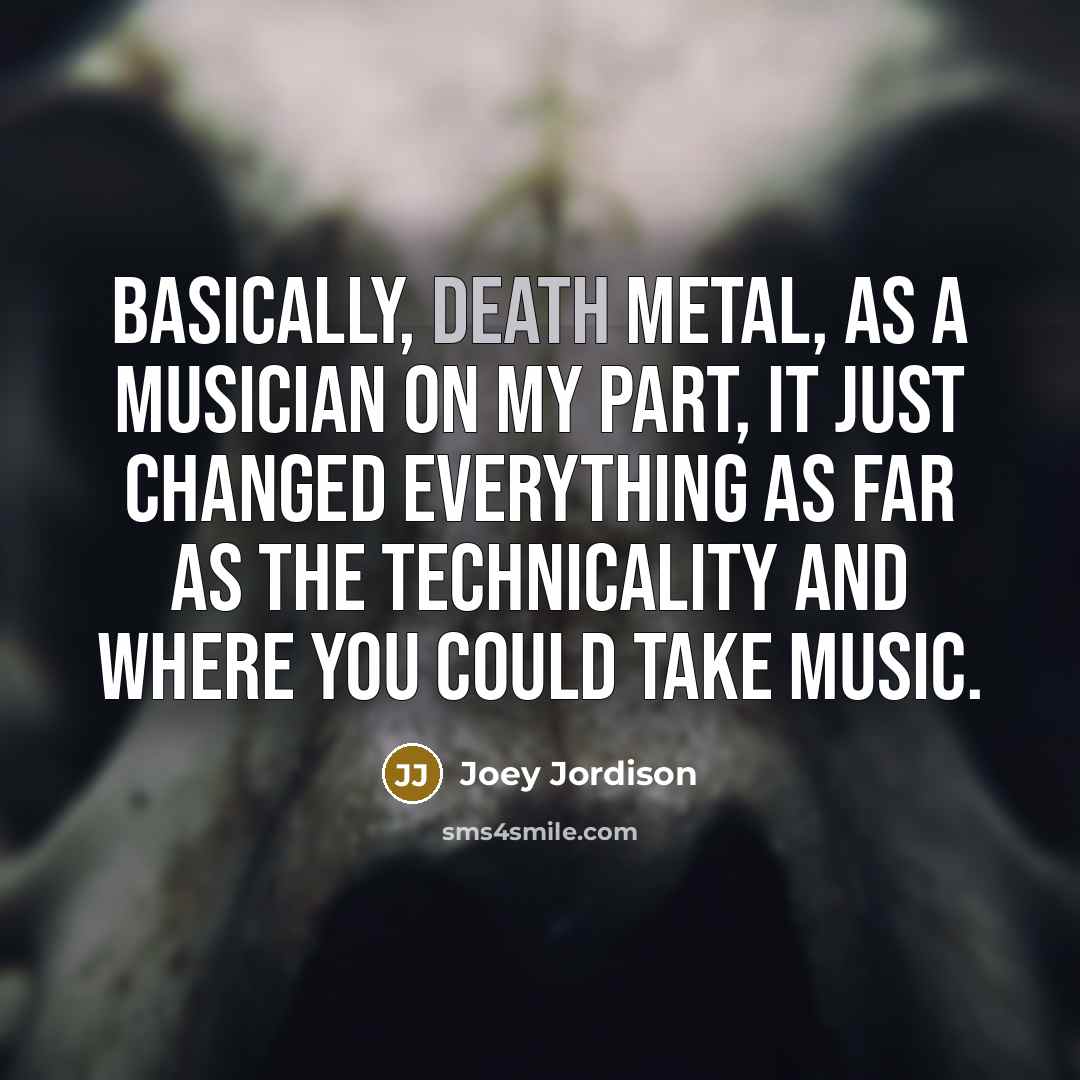 “Basically, death metal, as a musician on my part, it…” quote by Joey Jordison
