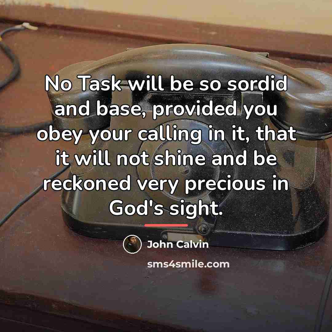 “No Task will be so sordid and base, provided you…” quote by John Calvin