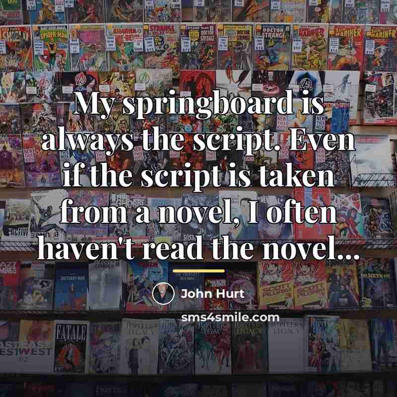 “My springboard is always the script. Even if the script…” quote by John Hurt