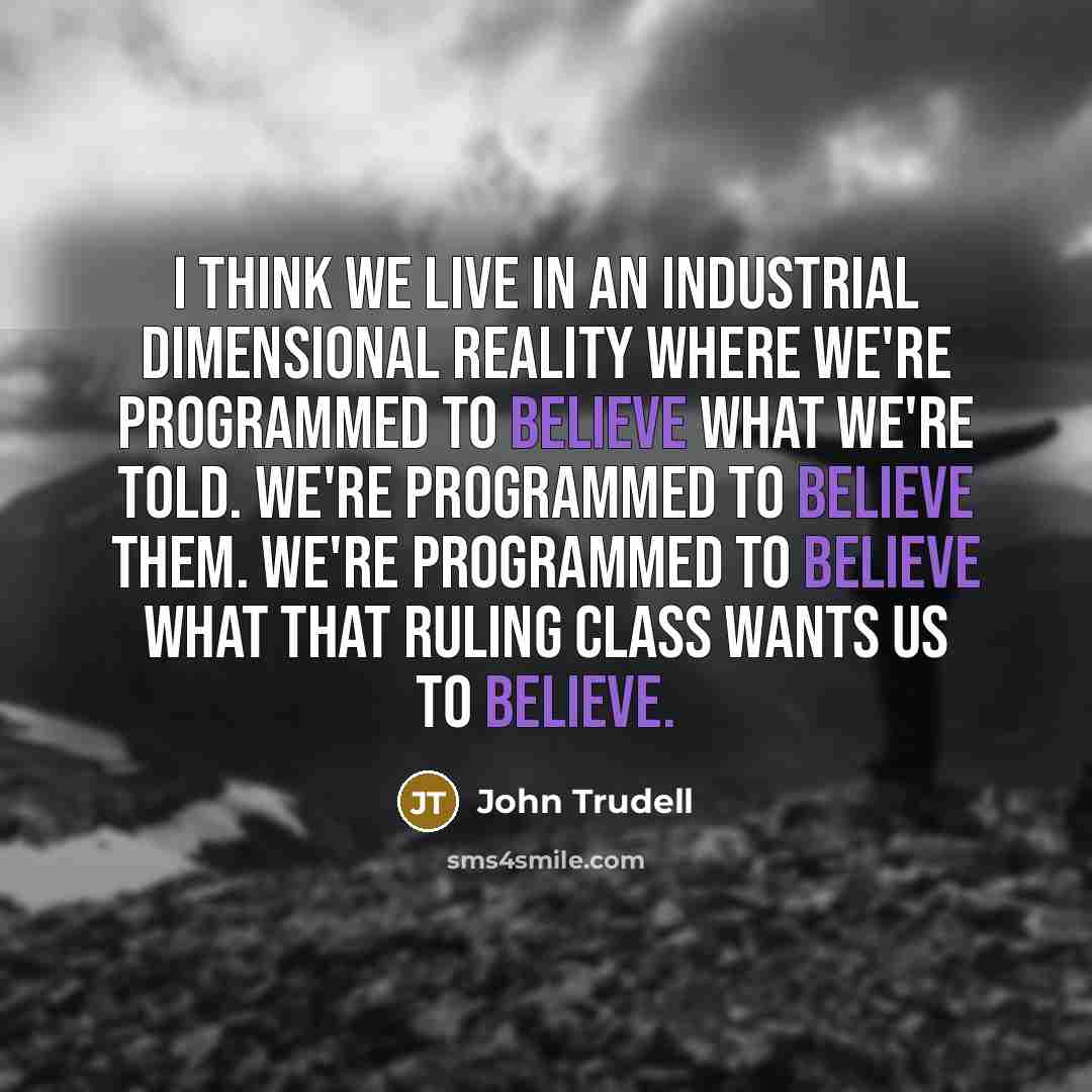 “I think we live in an industrial dimensional reality where…” quote by John Trudell
