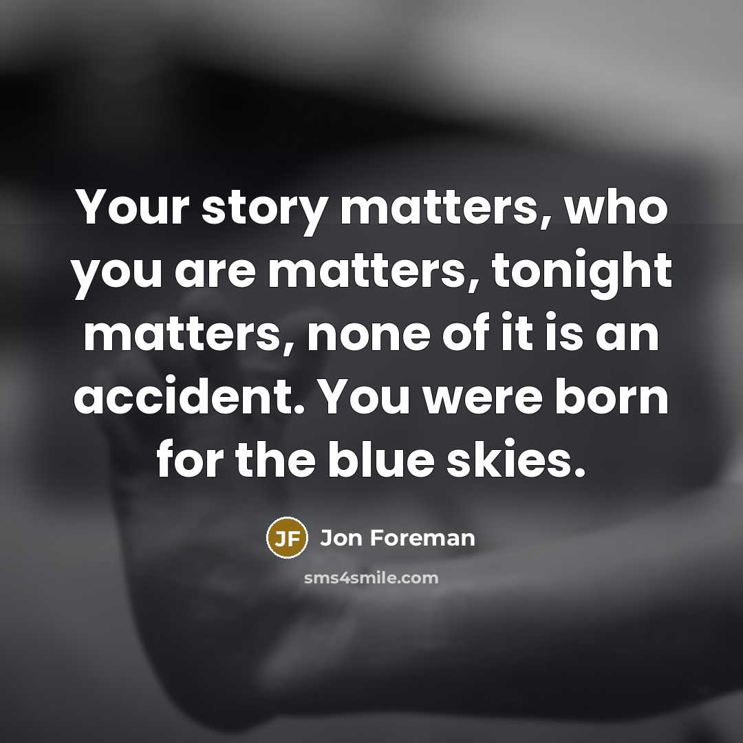 “Your story matters, who you are matters, tonight matters, none…” quote by Jon Foreman