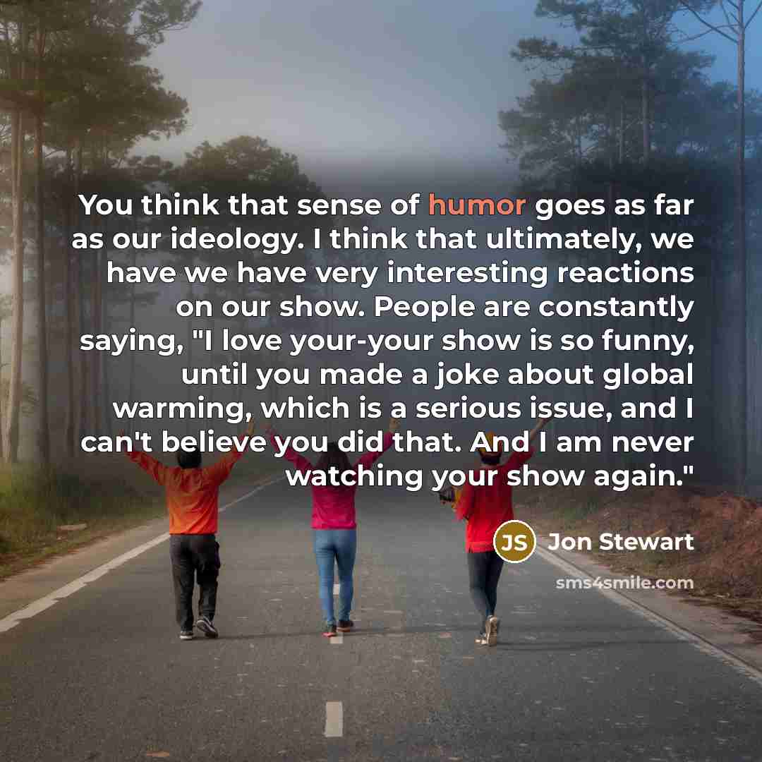 “You think that sense of humor goes as far as…” quote by Jon Stewart