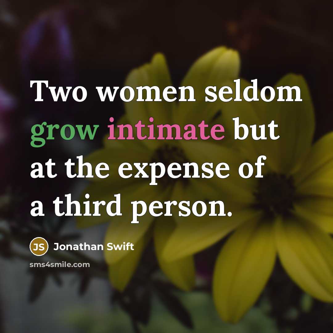 “Two women seldom grow intimate but at the expense of…” quote by Jonathan Swift