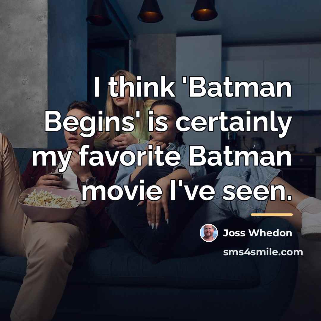 “I think 'Batman Begins' is certainly my favorite Batman movie…” quote by Joss Whedon