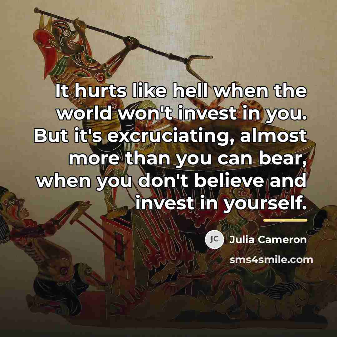 “It hurts like hell when the world won't invest in…” quote by Julia Cameron