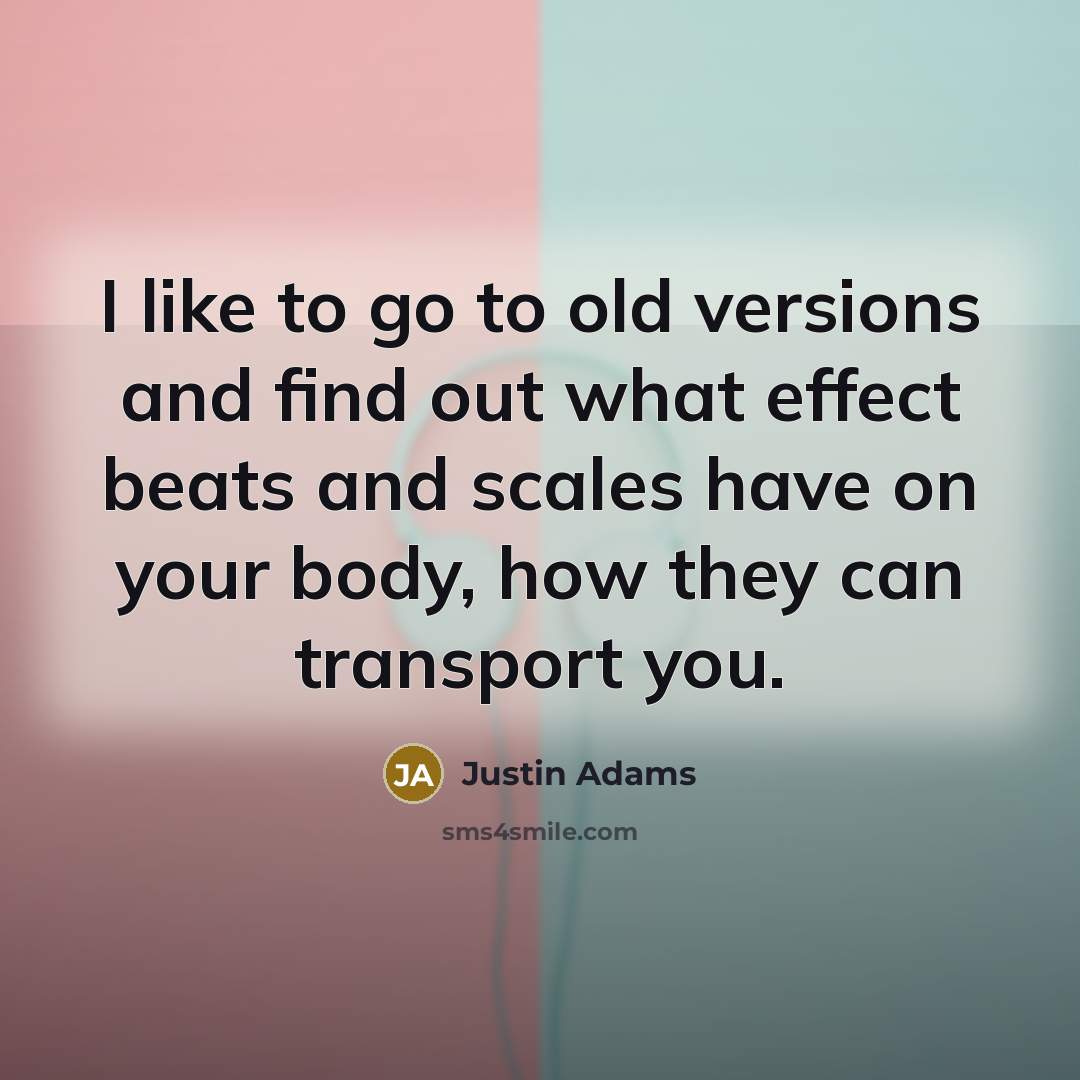 “I like to go to old versions and find out…” quote by Justin Adams