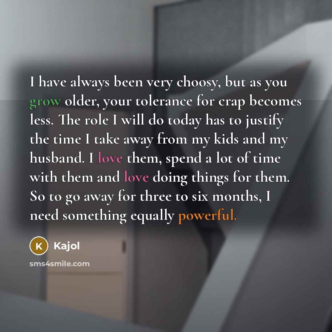 “I have always been very choosy, but as you grow…” quote by Kajol