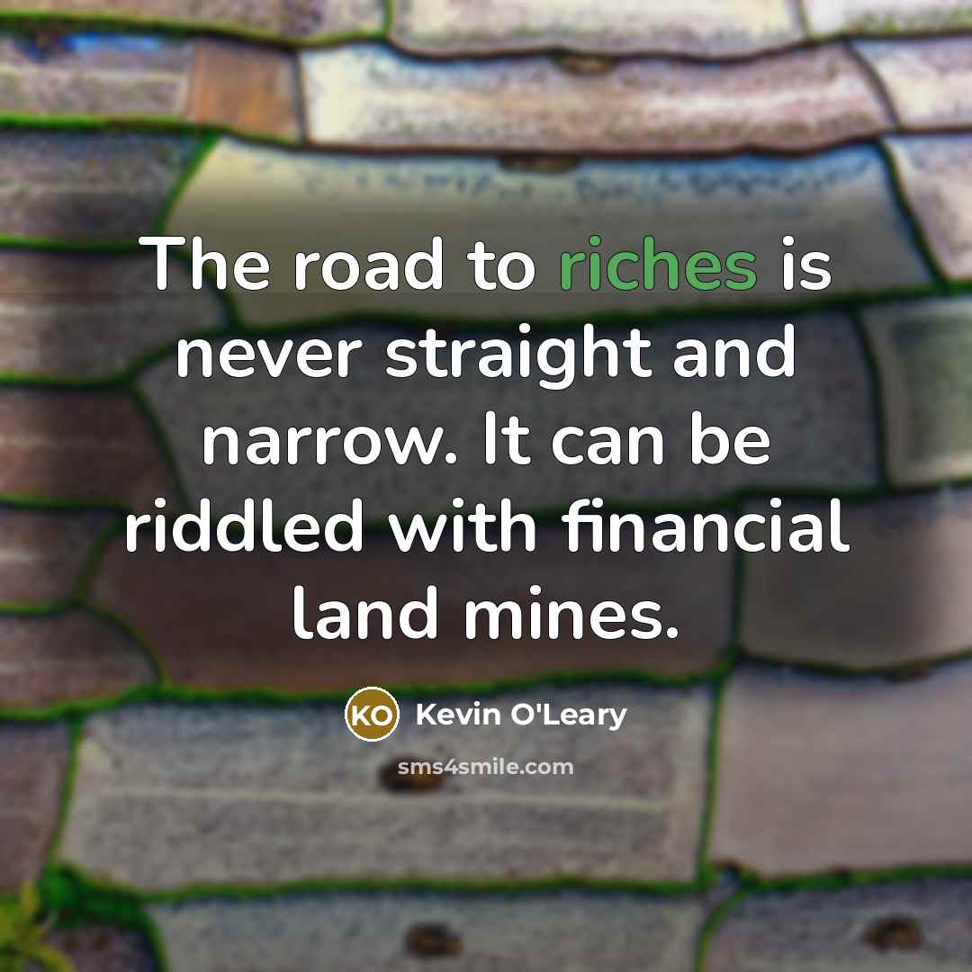 “The road to riches is never straight and narrow. It…” quote by Kevin O'Leary