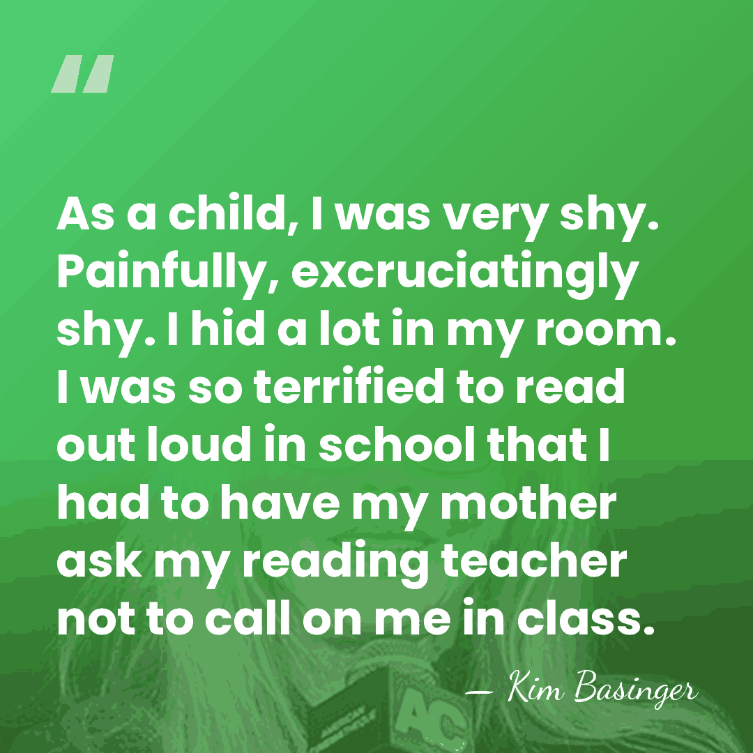 As a child, I was very shy. Painfully, excruciatingly shy. I hid&hellip; - Kim Basinger