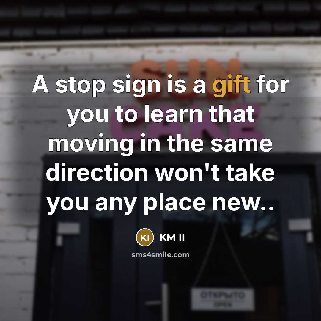 “A stop sign is a gift for you to learn…” quote by KM II