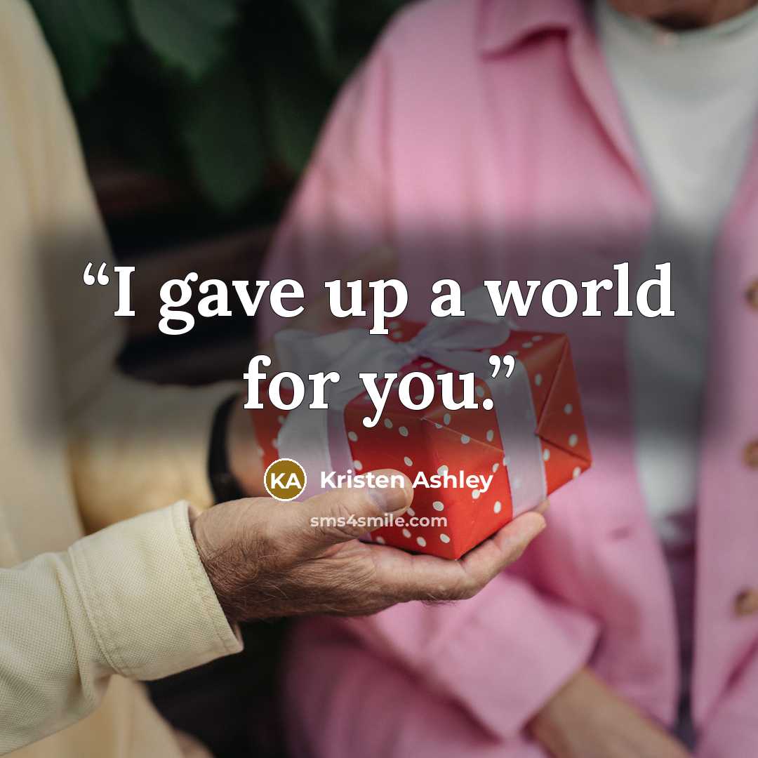 “I gave up a world for you.” quote by Kristen Ashley